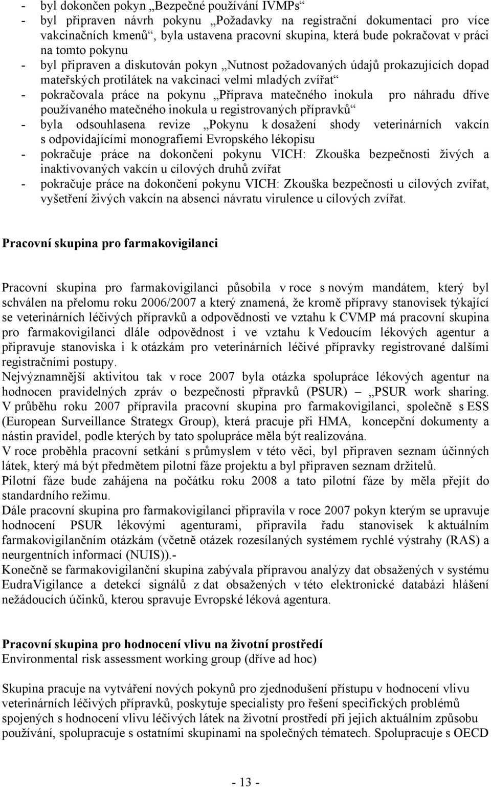 matečného inokula pro náhradu dříve používaného matečného inokula u registrovaných přípravků - byla odsouhlasena revize Pokynu k dosažení shody veterinárních vakcín s odpovídajícími monografiemi