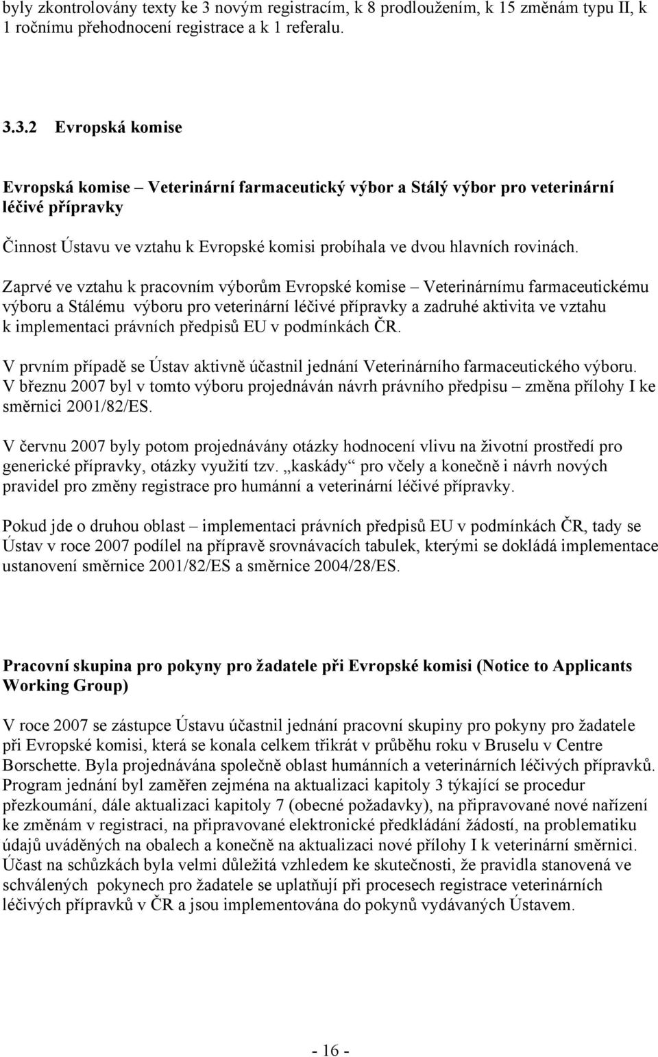 3.2 Evropská komise Evropská komise Veterinární farmaceutický výbor a Stálý výbor pro veterinární léčivé přípravky Činnost Ústavu ve vztahu k Evropské komisi probíhala ve dvou hlavních rovinách.