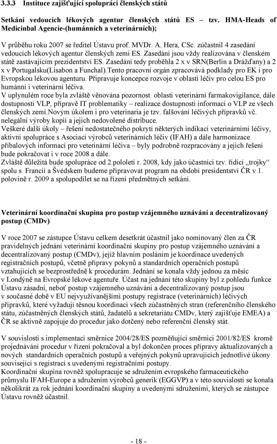 Zasedání jsou vždy realizována v členském státě zastávajícím prezidentství ES. Zasedání tedy proběhla 2 x v SRN(Berlín a Drážďany) a 2 x v Portugalsku(Lisabon a Funchal).