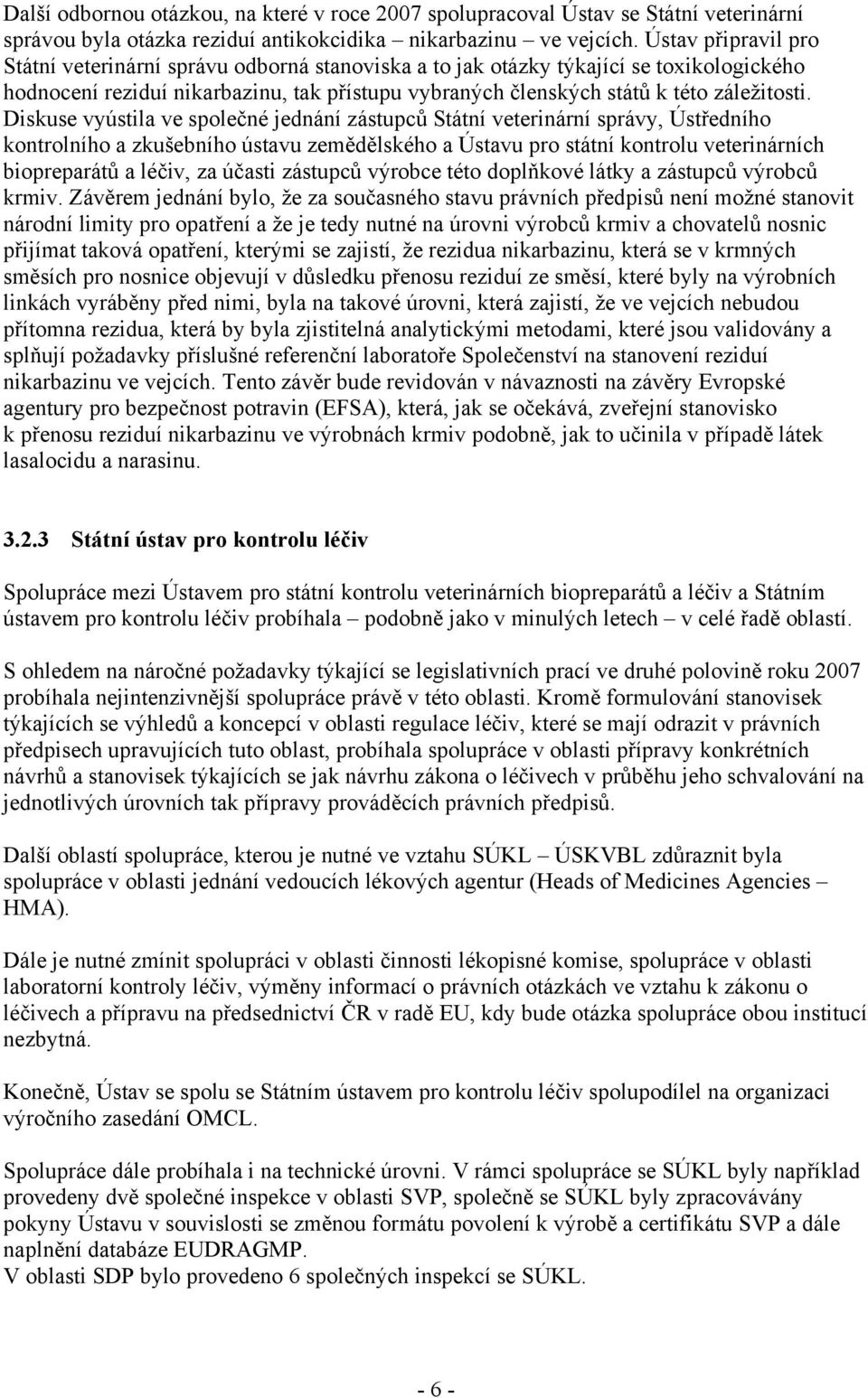 Diskuse vyústila ve společné jednání zástupců Státní veterinární správy, Ústředního kontrolního a zkušebního ústavu zemědělského a Ústavu pro státní kontrolu veterinárních biopreparátů a léčiv, za