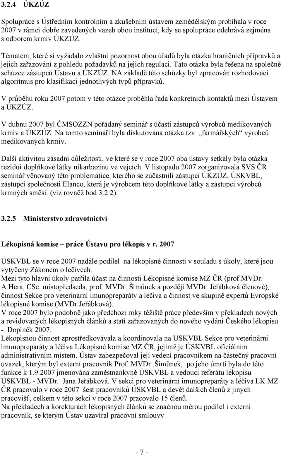 Tato otázka byla řešena na společné schúzce zástupců Ústavu a ÚKZÚZ. NA základě této schůzky byl zpracován rozhodovací algoritmus pro klasifikaci jednotlivých typů přípravků.