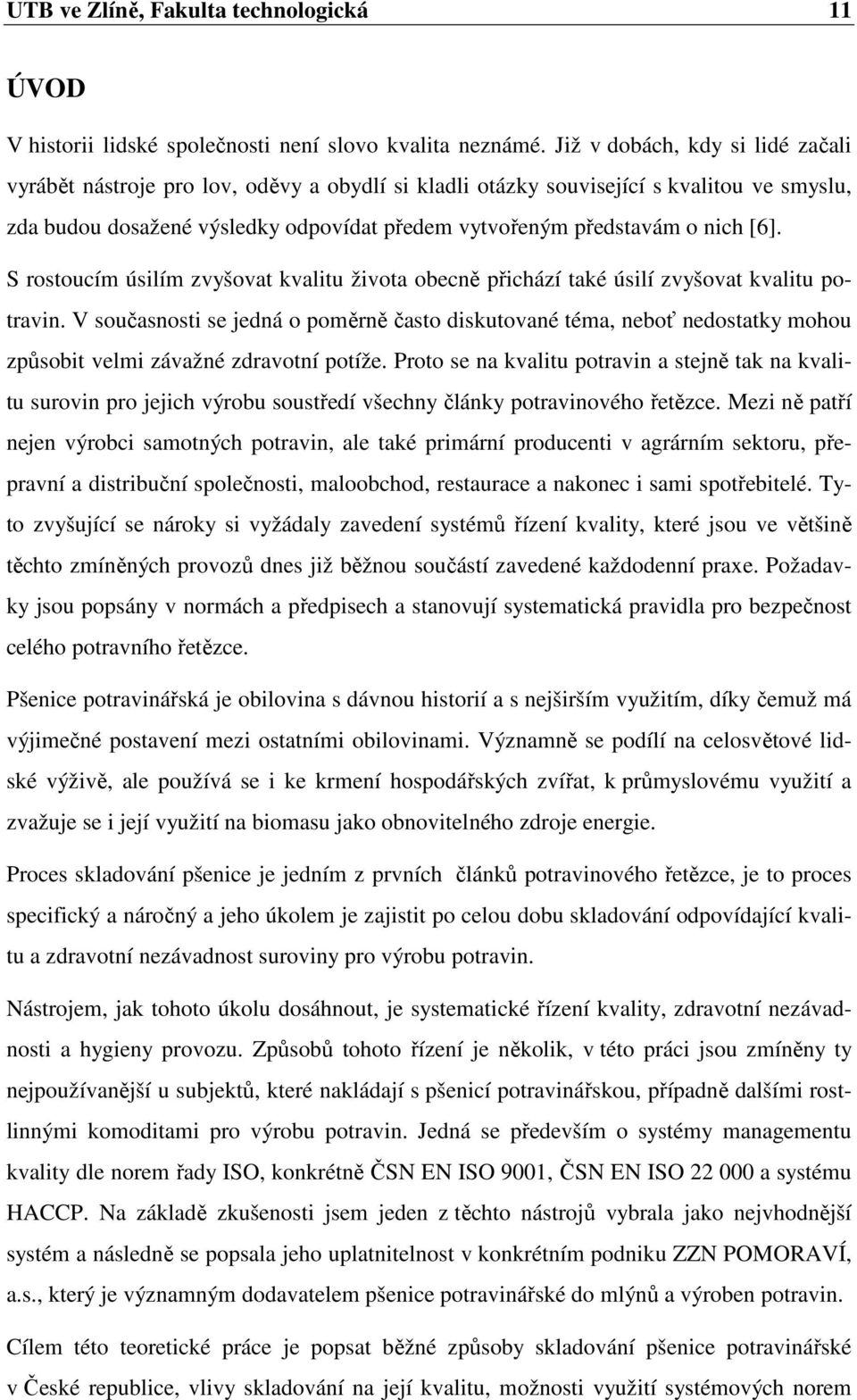 [6]. S rostoucím úsilím zvyšovat kvalitu života obecně přichází také úsilí zvyšovat kvalitu potravin.