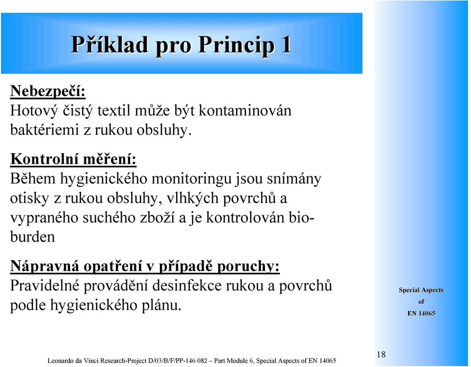 vypraného suchého zboží a je kontrolován bioburden Nápravná opatření v případě poruchy: Pravidelné provádění