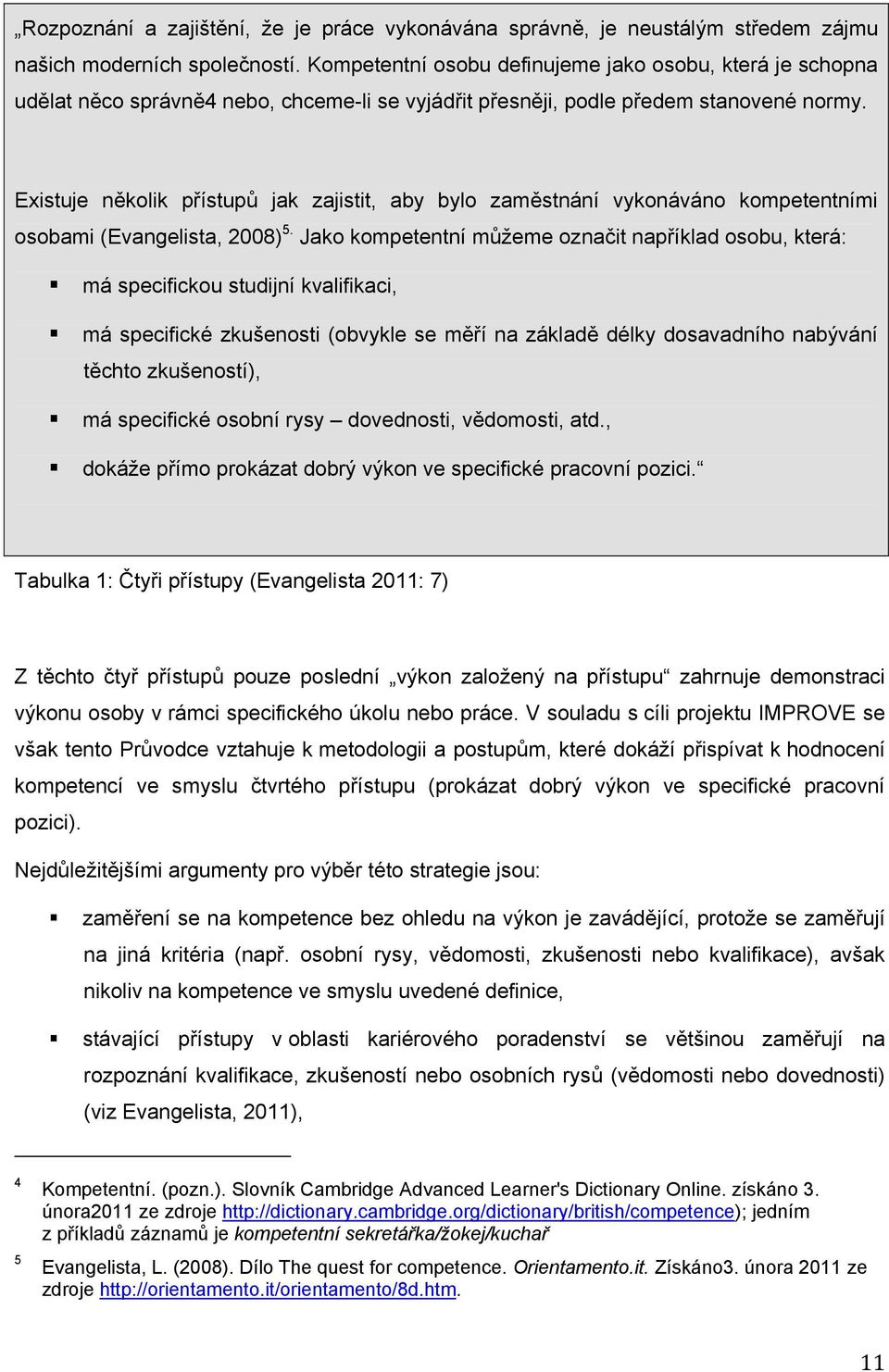 Existuje několik přístupů jak zajistit, aby bylo zaměstnání vykonáváno kompetentními osobami (Evangelista, 2008) 5.