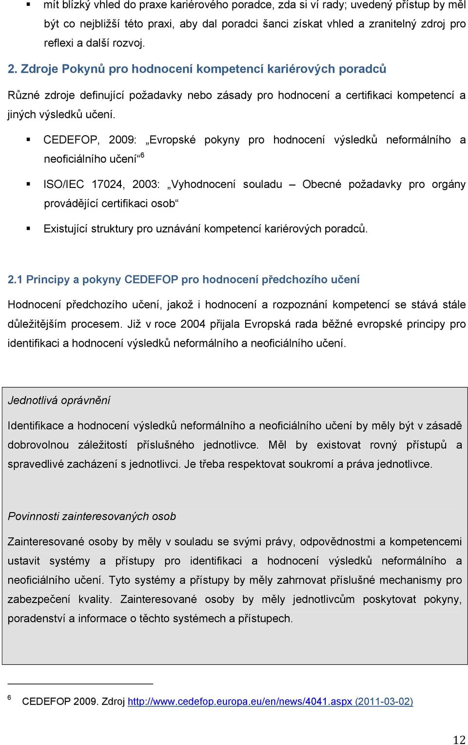 CEDEFOP, 2009: Evropské pokyny pro hodnocení výsledků neformálního a neoficiálního učení 6 ISO/IEC 17024, 2003: Vyhodnocení souladu Obecné požadavky pro orgány provádějící certifikaci osob Existující