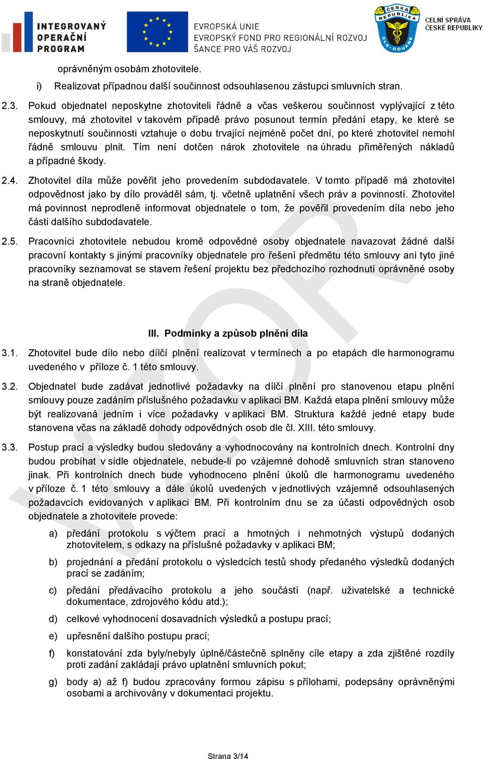 součinnosti vztahuje o dobu trvající nejméně počet dní, po které zhotovitel nemohl řádně smlouvu plnit. Tím není dotčen nárok zhotovitele na úhradu přiměřených nákladů a případné škody. 2.4.