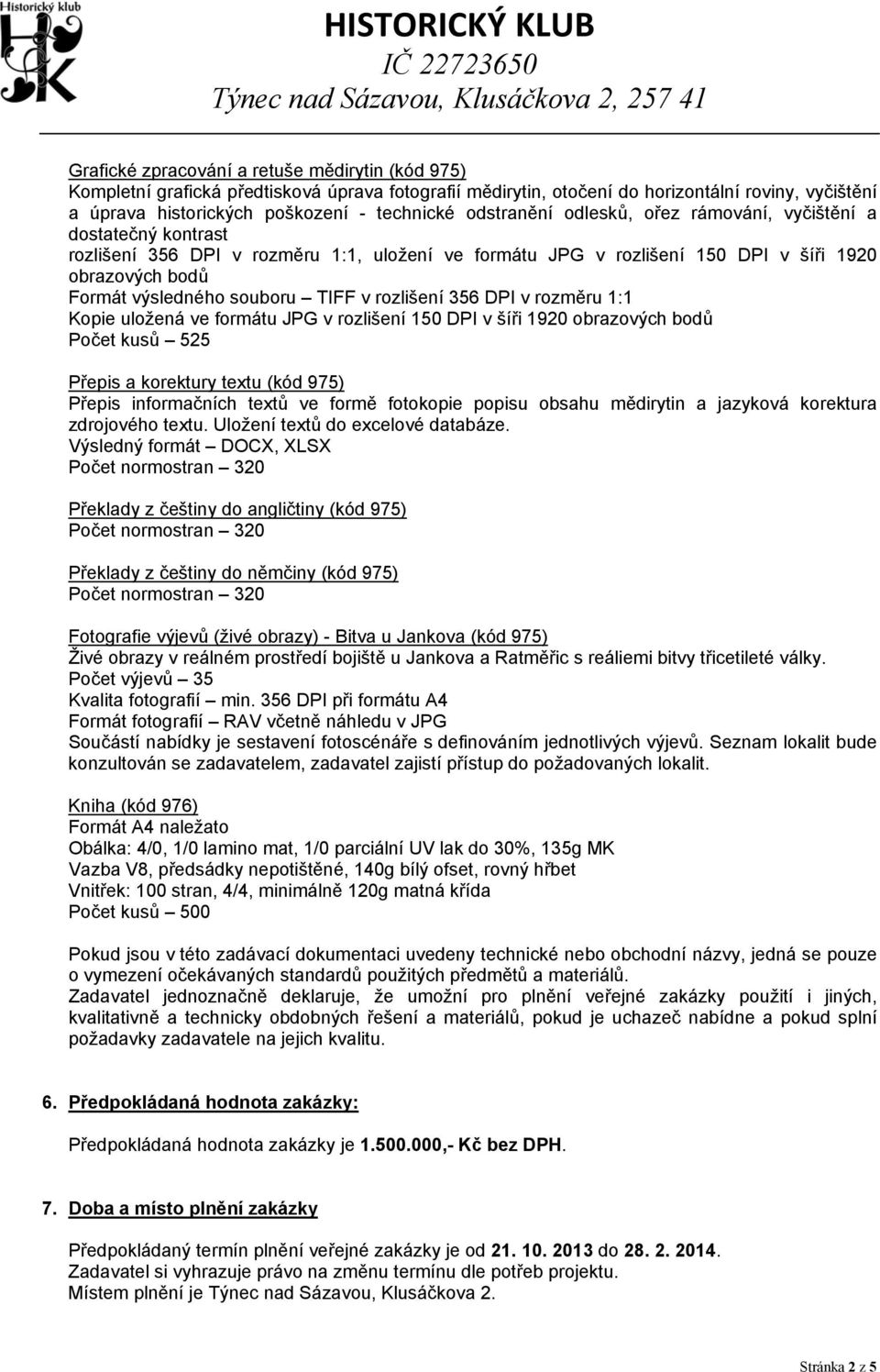 TIFF v rozlišení 356 DPI v rozměru 1:1 Kopie uložená ve formátu JPG v rozlišení 150 DPI v šíři 1920 obrazových bodů Počet kusů 525 Přepis a korektury textu (kód 975) Přepis informačních textů ve