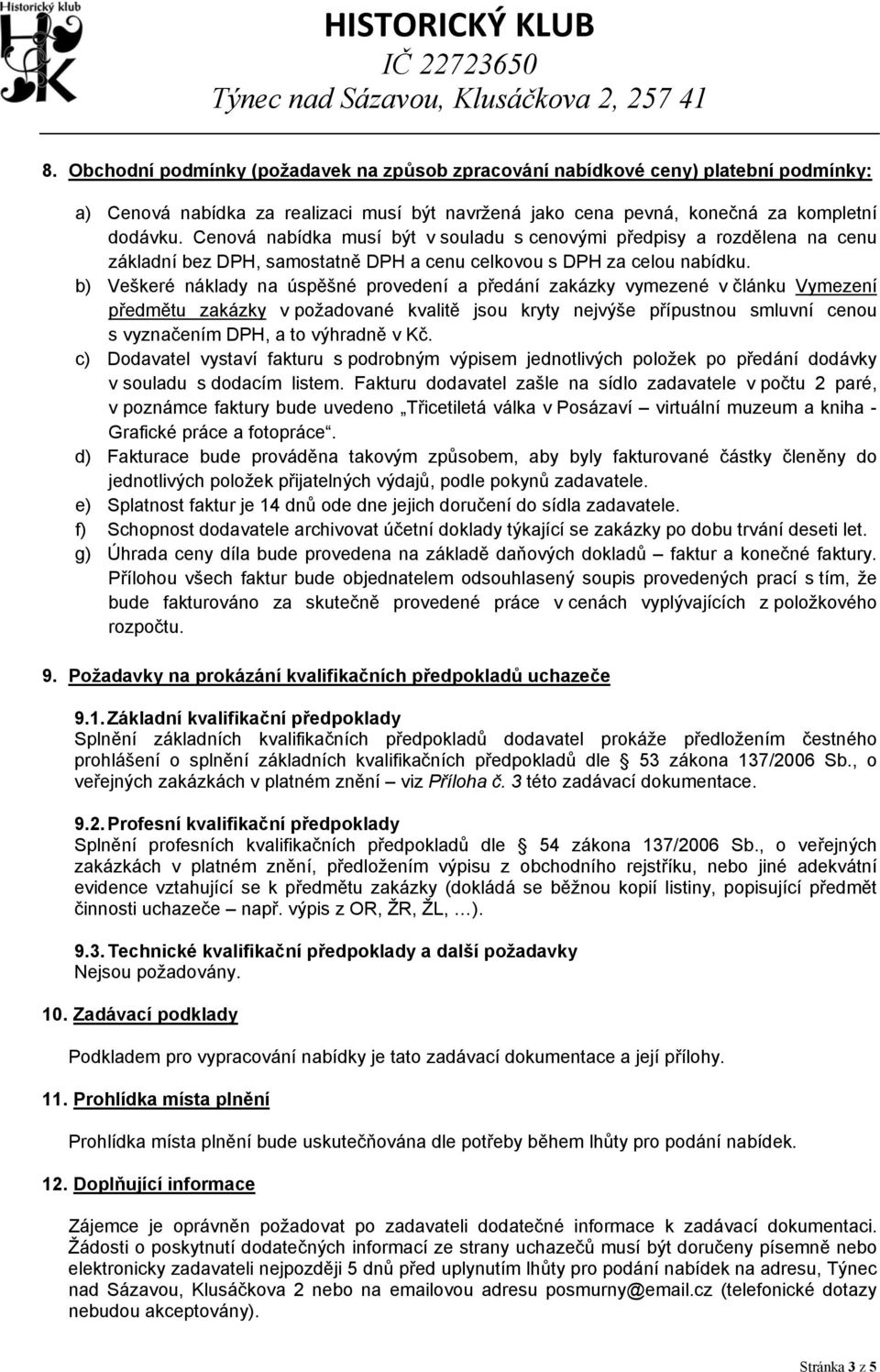 b) Veškeré náklady na úspěšné provedení a předání zakázky vymezené v článku Vymezení předmětu zakázky v požadované kvalitě jsou kryty nejvýše přípustnou smluvní cenou s vyznačením DPH, a to výhradně