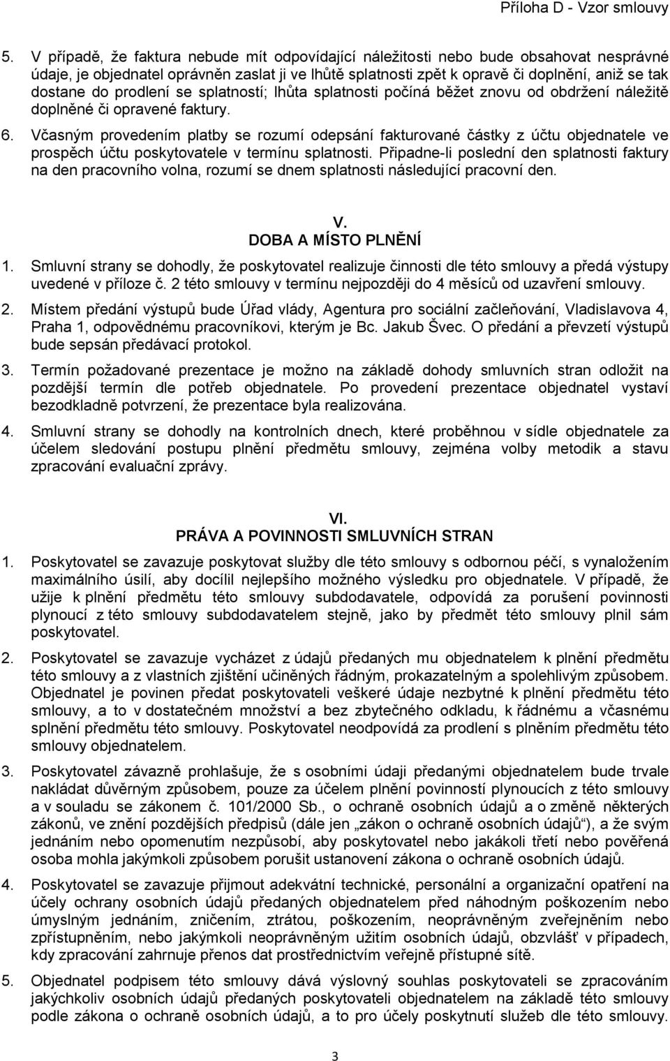 Včasným provedením platby se rozumí odepsání fakturované částky z účtu objednatele ve prospěch účtu poskytovatele v termínu splatnosti.