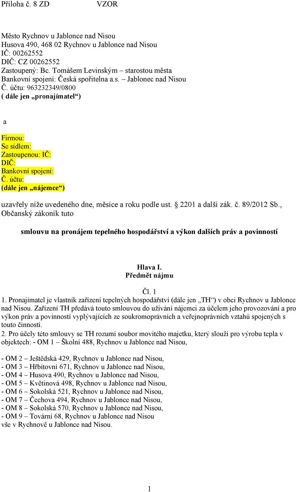 účtu: (dále jen nájemce ) uzavřely níže uvedeného dne, měsíce a roku podle ust. 2201 a další zák. č. 89/2012 Sb.