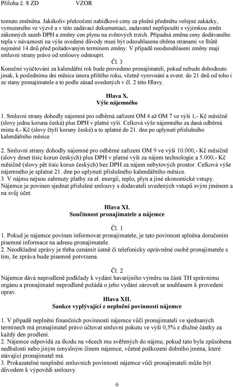na světových trzích. Případná změna ceny dodávaného tepla v návaznosti na výše uvedené důvody musí být odsouhlasena oběma stranami ve lhůtě nejméně 14 dnů před požadovaným termínem změny.