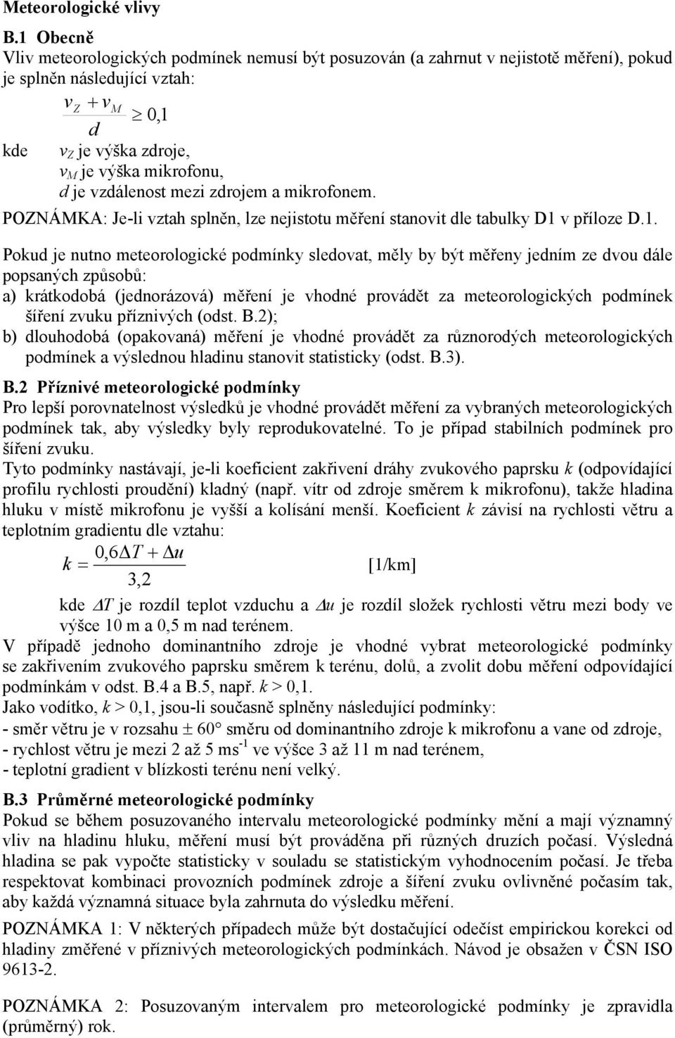 vzdálenost mezi zdrojem a mikrofonem. POZNÁMKA: Je-li vztah splněn, lze nejistotu měření stanovit dle tabulky D1 