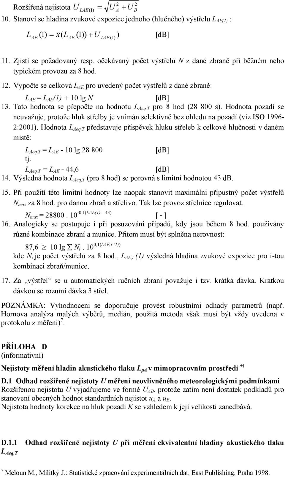 Tato hodnota se přepočte na hodnotu L Aeq,T pro 8 hod (28 800 s). Hodnota pozadí se neuvažuje, protože hluk střelby je vnímán selektivně bez ohledu na pozadí (viz ISO 1996-2:2001).