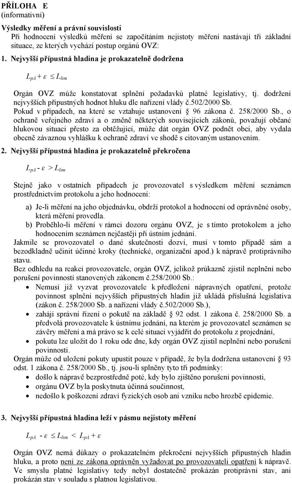 dodržení nejvyšších přípustných hodnot hluku dle nařízení vlády č.502/2000 Sb. Pokud v případech, na které se vztahuje ustanovení 96 zákona č. 258/2000 Sb.