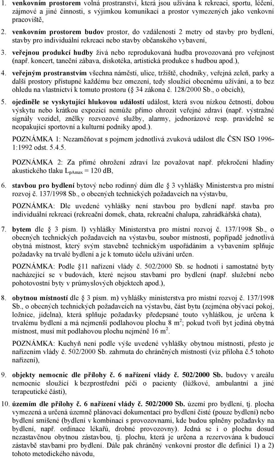 veřejnou produkcí hudby živá nebo reprodukovaná hudba provozovaná pro veřejnost (např. koncert, taneční zábava, diskotéka, artistická produkce s hudbou apod.), 4.