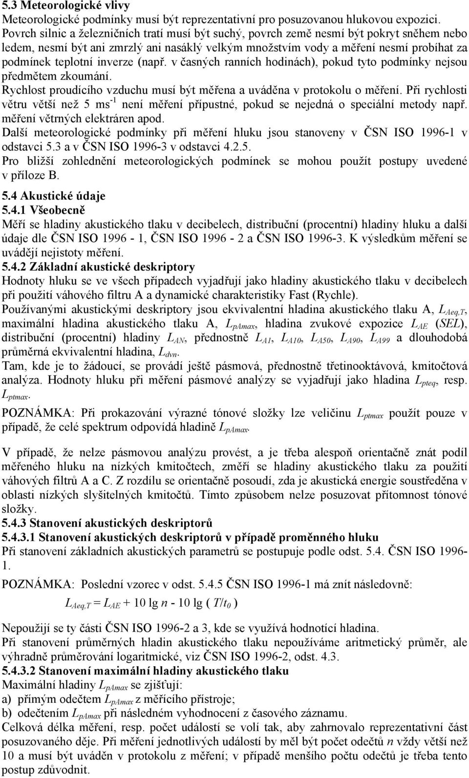 inverze (např. v časných ranních hodinách), pokud tyto podmínky nejsou předmětem zkoumání. Rychlost proudícího vzduchu musí být měřena a uváděna v protokolu o měření.