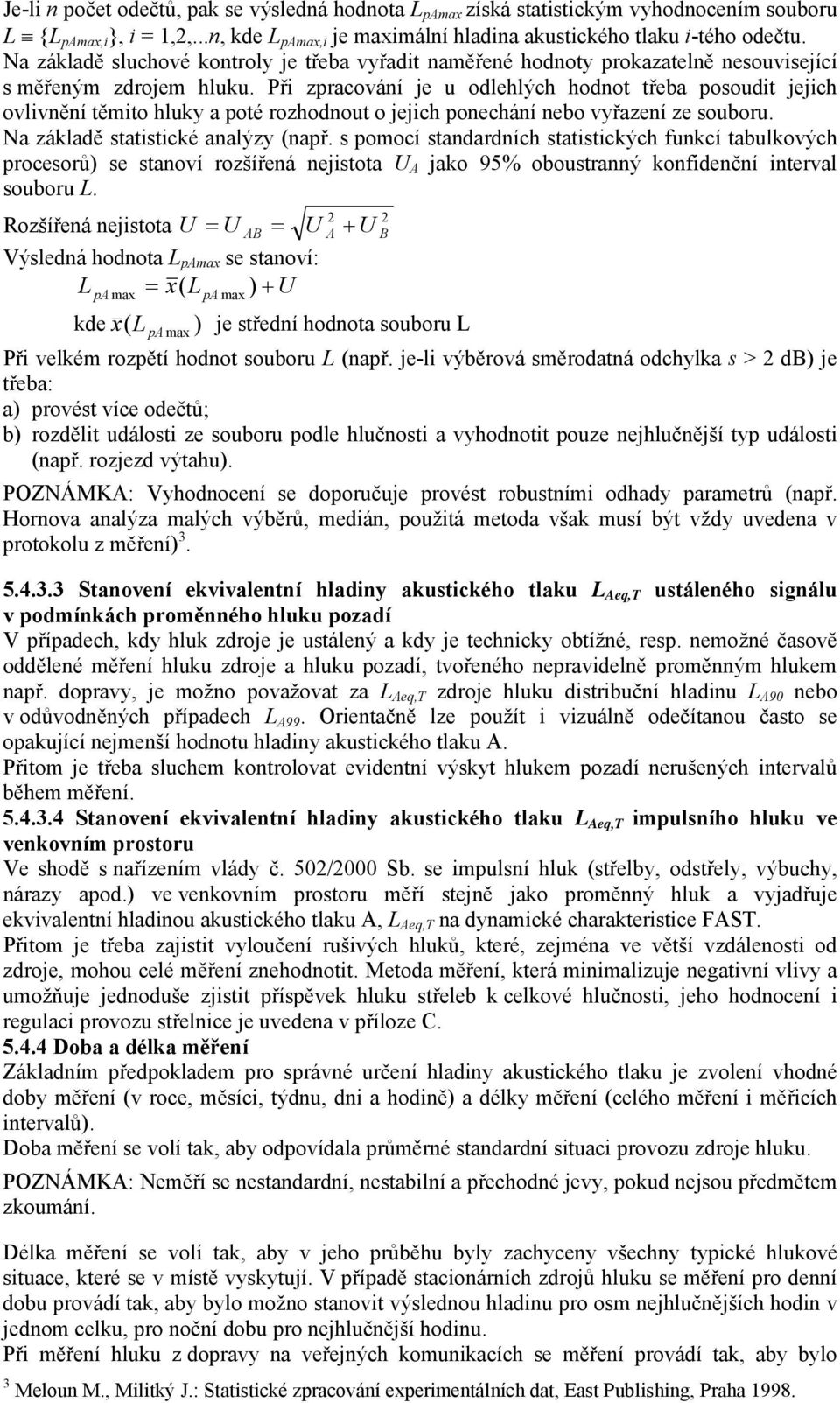 Při zpracování je u odlehlých hodnot třeba posoudit jejich ovlivnění těmito hluky a poté rozhodnout o jejich ponechání nebo vyřazení ze souboru. Na základě statistické analýzy (např.