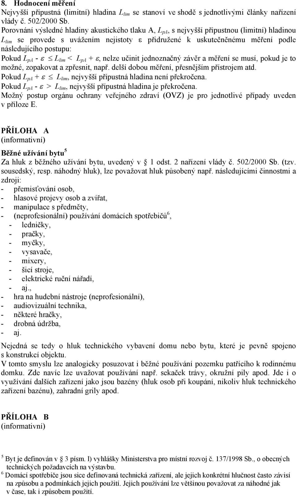 Pokud L pa - ε L lim < L pa + ε, nelze učinit jednoznačný závěr a měření se musí, pokud je to možné, zopakovat a zpřesnit, např. delší dobou měření, přesnějším přístrojem atd.