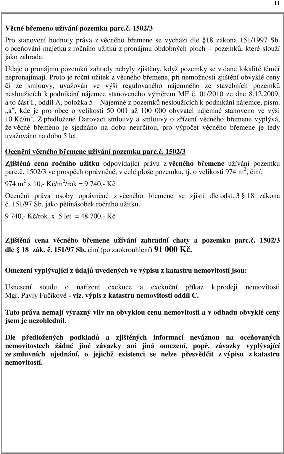 Údaje o pronájmu pozemků zahrady nebyly zjištěny, když pozemky se v dané lokalitě téměř nepronajímají.