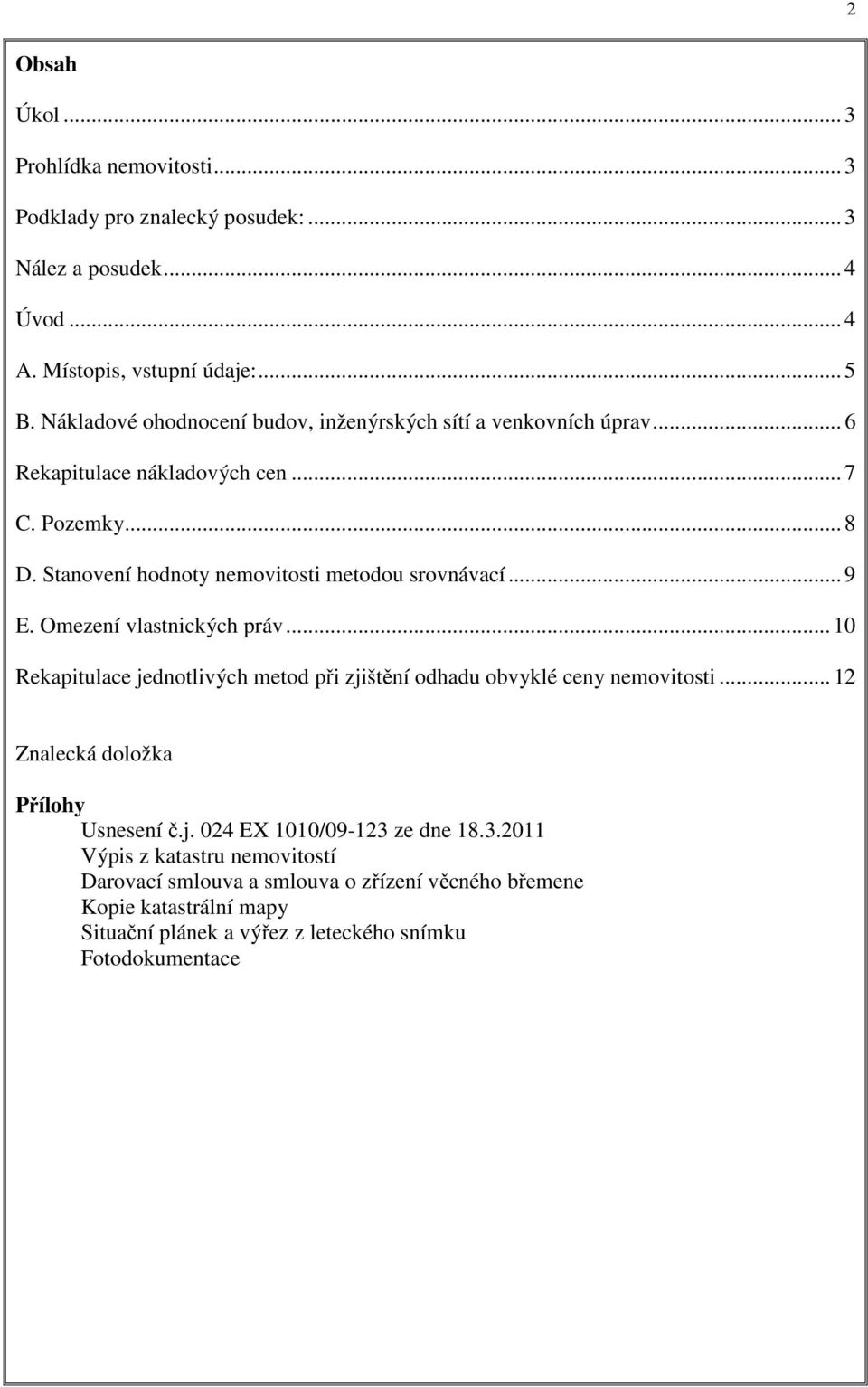 Stanovení hodnoty nemovitosti metodou srovnávací... 9 E. Omezení vlastnických práv... 10 Rekapitulace jednotlivých metod při zjištění odhadu obvyklé ceny nemovitosti.