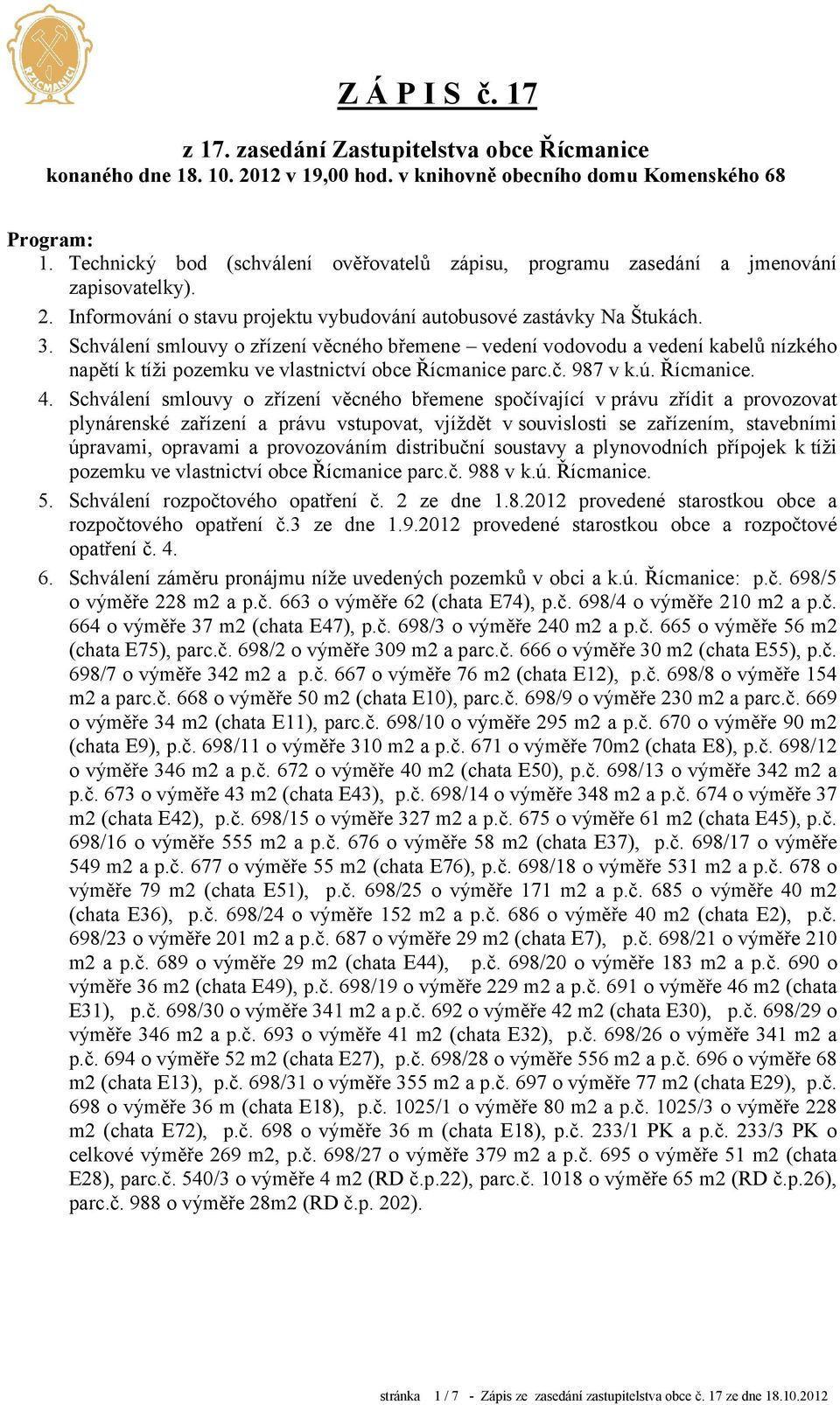 Schválení smlouvy o zřízení věcného břemene vedení vodovodu a vedení kabelů nízkého napětí k tíži pozemku ve vlastnictví obce Řícmanice parc.č. 987 v k.ú. Řícmanice. 4.