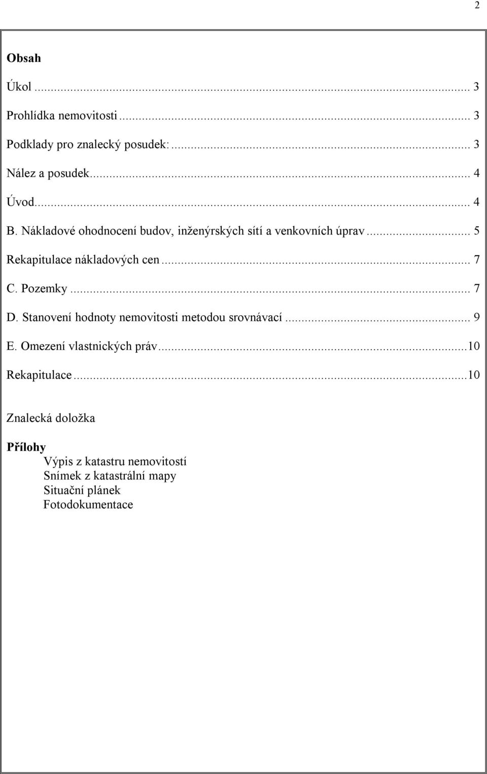 Pozemky... 7 D. Stanovení hodnoty nemovitosti metodou srovnávací... 9 E. Omezení vlastnických práv.