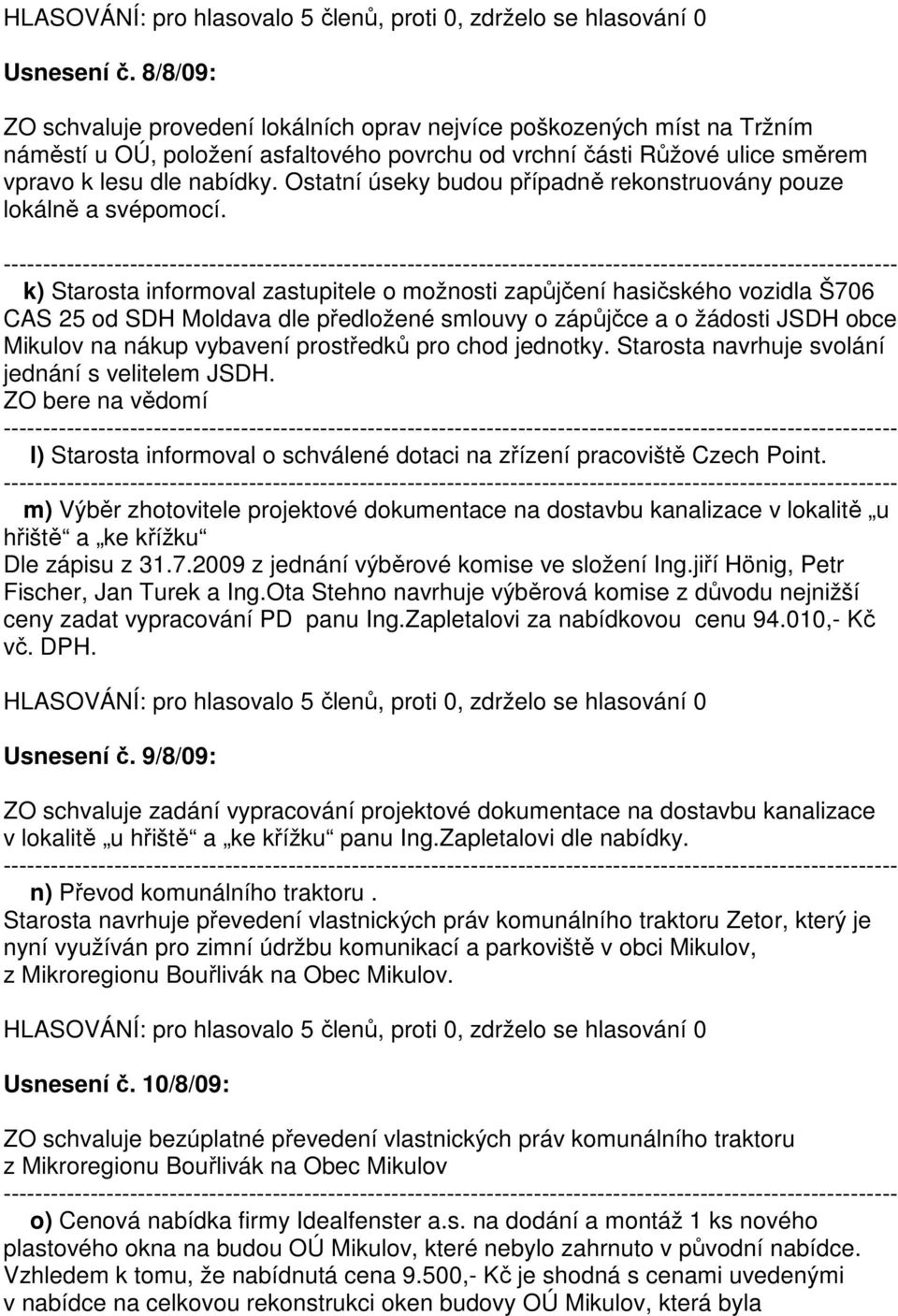 k) Starosta informoval zastupitele o možnosti zapůjčení hasičského vozidla Š706 CAS 25 od SDH Moldava dle předložené smlouvy o zápůjčce a o žádosti JSDH obce Mikulov na nákup vybavení prostředků pro