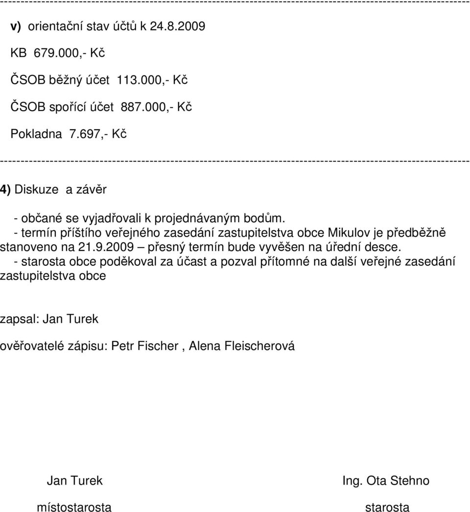 - termín příštího veřejného zasedání zastupitelstva obce Mikulov je předběžně stanoveno na 21.9.