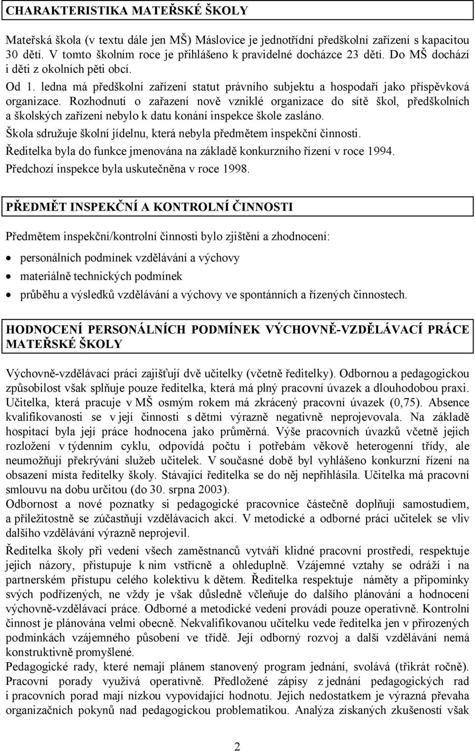 Rozhodnutí o zařazení nově vzniklé organizace do sítě škol, předškolních a školských zařízení nebylo k datu konání inspekce škole zasláno.