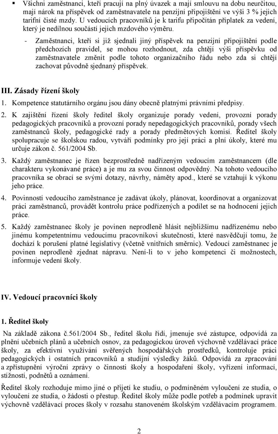 - Zaměstnanci, kteří si již sjednali jiný příspěvek na penzijní připojištění podle předchozích pravidel, se mohou rozhodnout, zda chtějí výši příspěvku od zaměstnavatele změnit podle tohoto