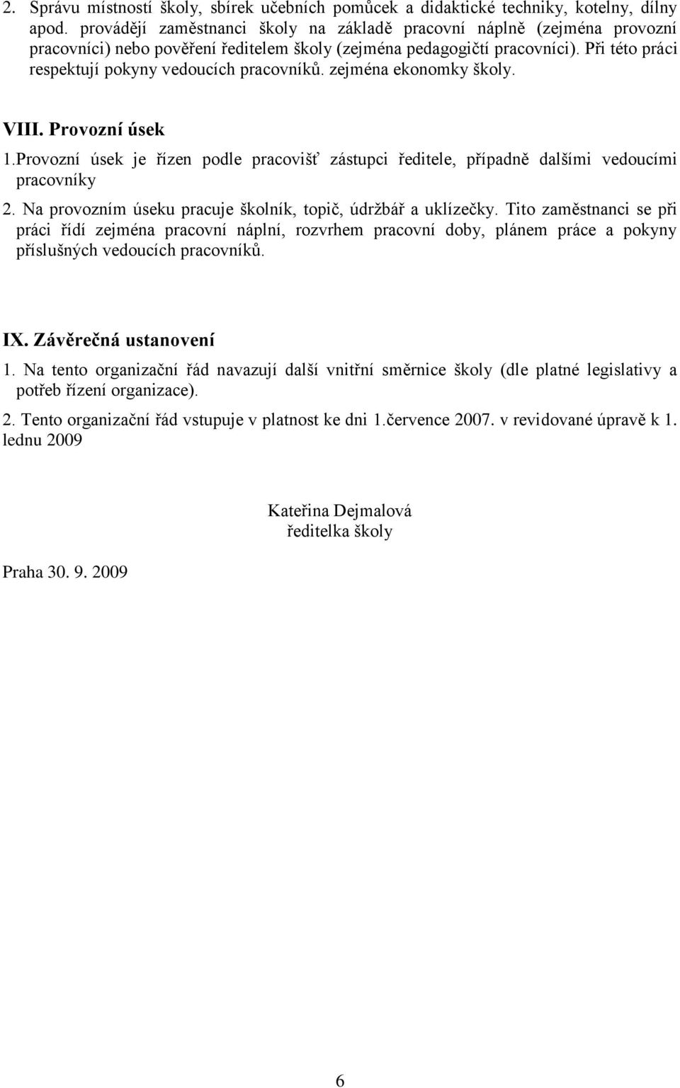 Při této práci respektují pokyny vedoucích pracovníků. zejména ekonomky školy. VIII. Provozní úsek 1.Provozní úsek je řízen podle pracovišť zástupci ředitele, případně dalšími vedoucími pracovníky 2.