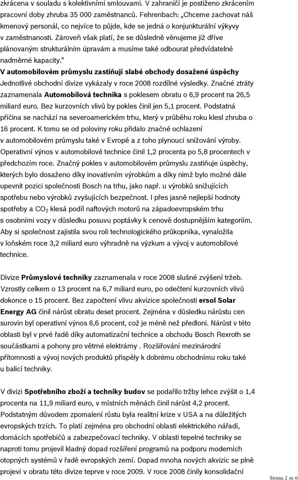 Zároveň však platí, že se důsledně věnujeme již dříve plánovaným strukturálním úpravám a musíme také odbourat předvídatelné nadměrné kapacity.