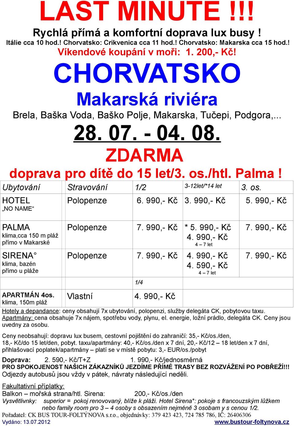 990,- Kč 7. 990,- Kč 7. 990,- Kč APARTMÁN 4os. klima, 150m pláž Hotely a depandance: ceny obsahují 7x ubytování, polopenzi, služby delegáta CK, pobytovou taxu.