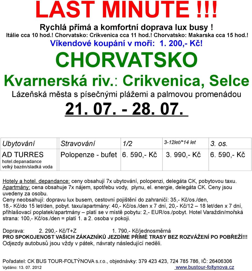 depandance: ceny obsahují 7x ubytování, polopenzi, delegáta CK, pobytovou taxu. Apartmány: cena obsahuje 7x nájem, spotřebu vody, plynu, el. energie, delegáta CK.