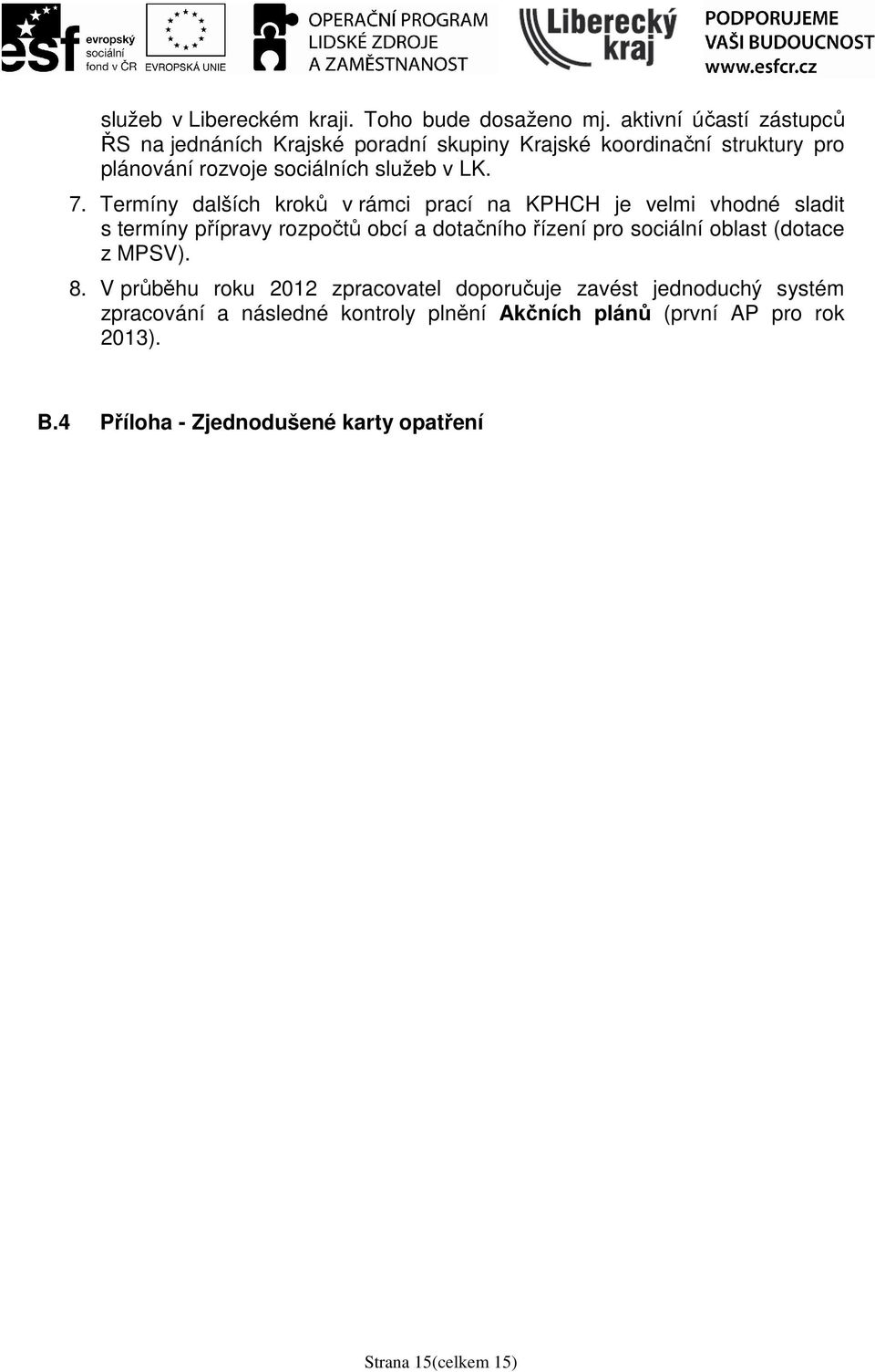 7. Termíny dalších kroků v rámci prací na KPHCH je velmi vhodné sladit s termíny přípravy rozpočtů obcí a dotačního řízení pro sociální