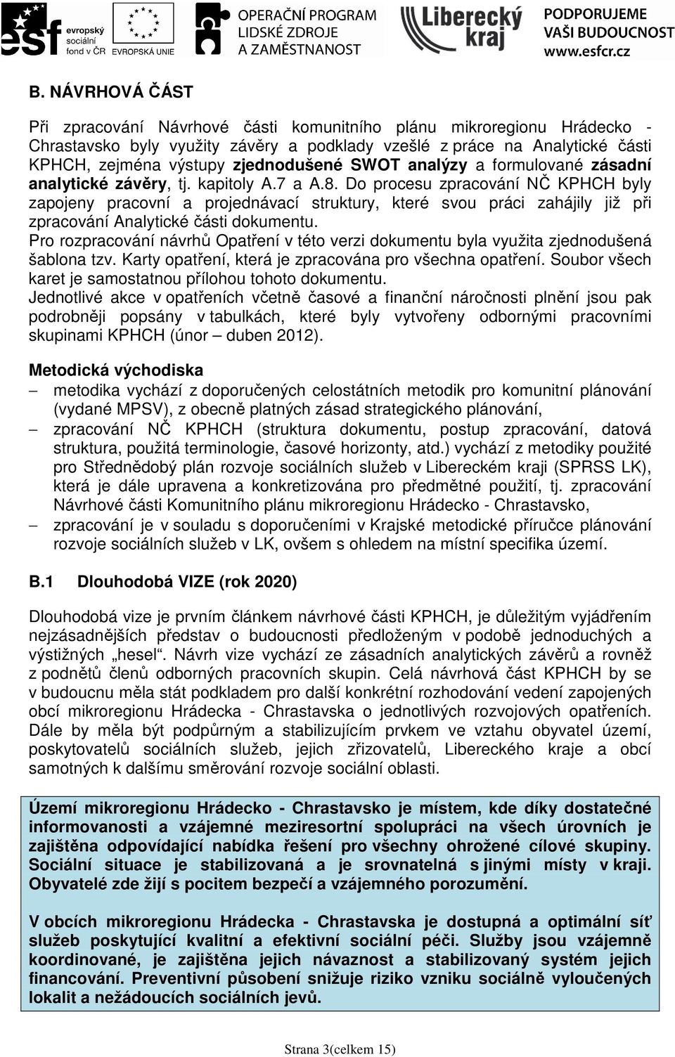 Do procesu zpracování NČ KPHCH byly zapojeny pracovní a projednávací struktury, které svou práci zahájily již při zpracování Analytické části dokumentu.