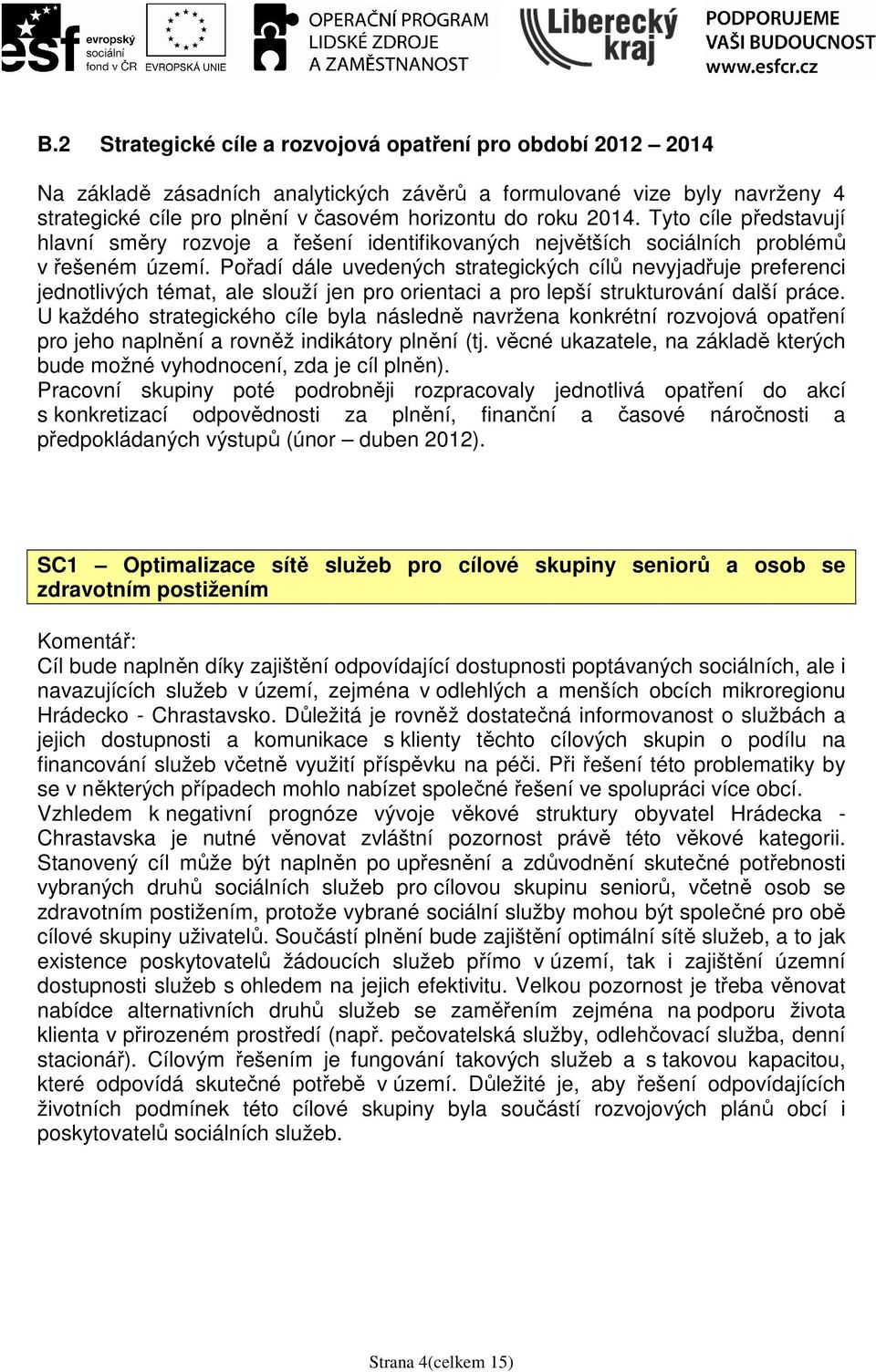 Pořadí dále uvedených strategických cílů nevyjadřuje preferenci jednotlivých témat, ale slouží jen pro orientaci a pro lepší strukturování další práce.