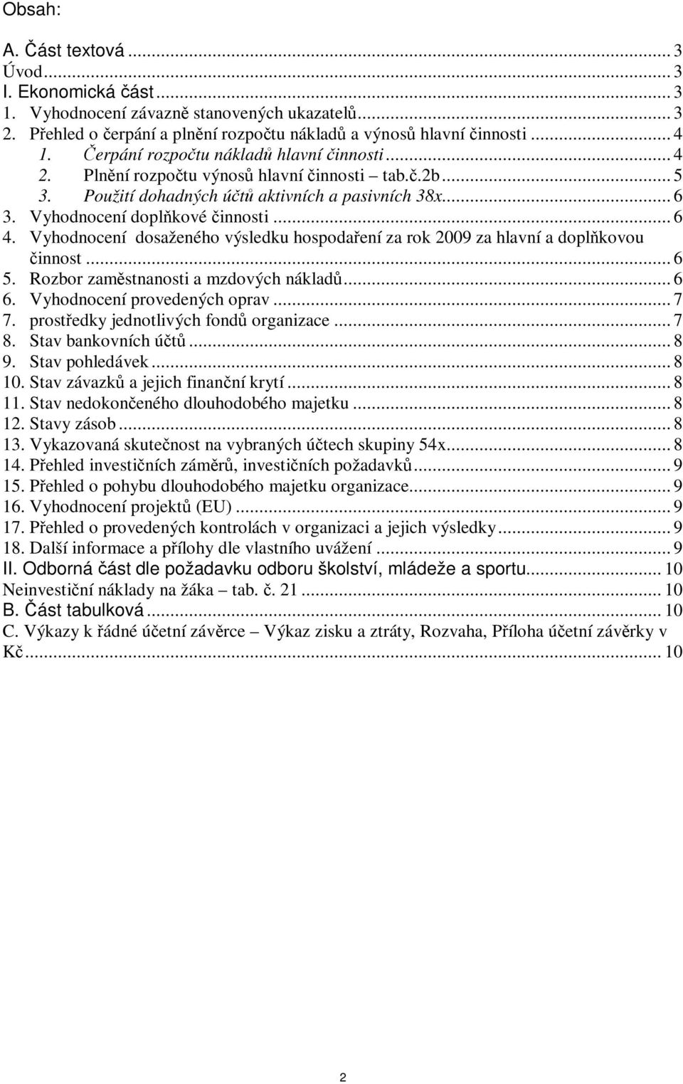 Vyhodnocení dosaženého výsledku hospodaení za rok 2009 za hlavní a doplkovou innost... 6 5. Rozbor zamstnanosti a mzdových náklad... 6 6. Vyhodnocení provedených oprav... 7 7.