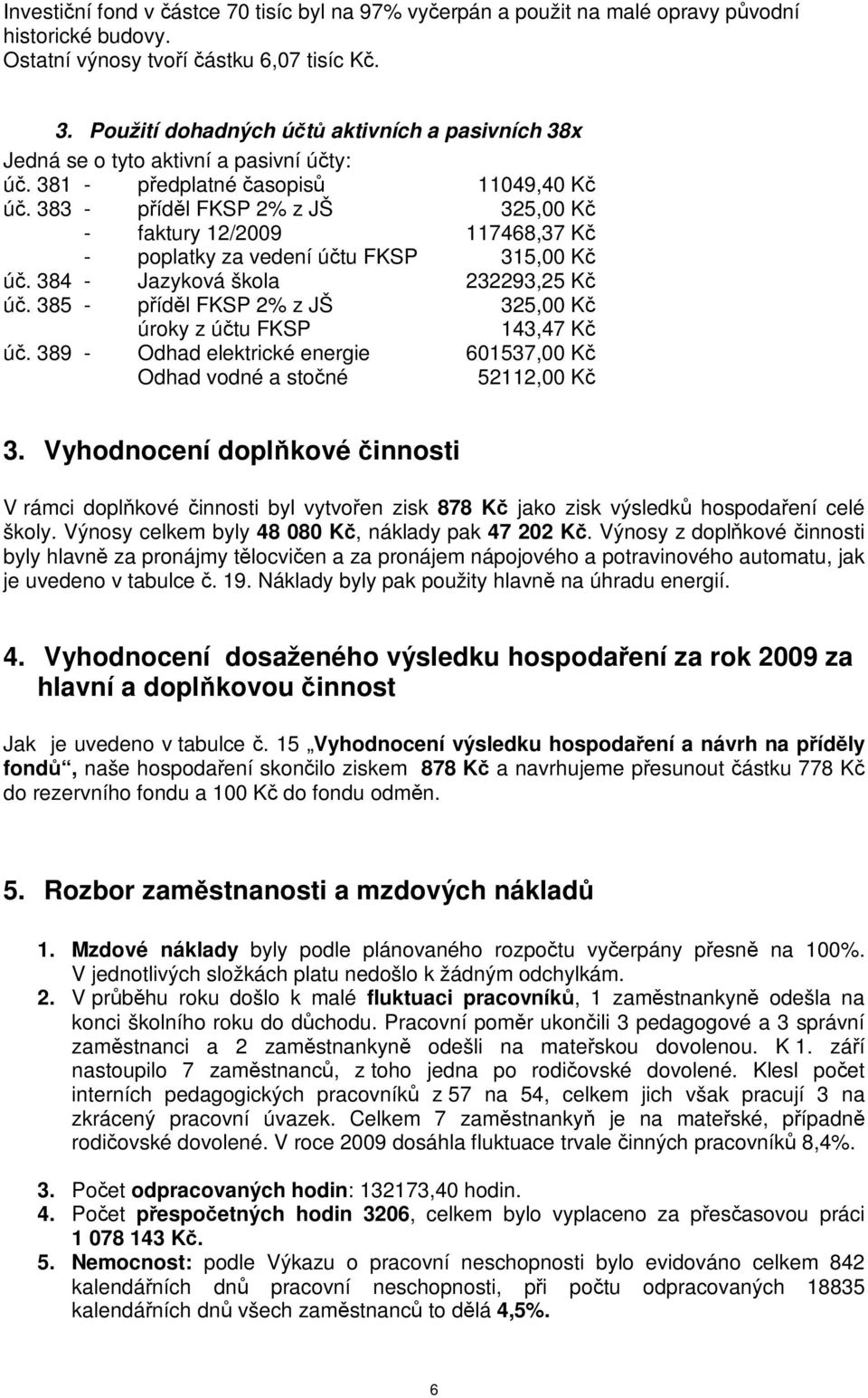 383 - pídl FKSP 2% z JŠ 325,00 K - faktury 12/2009 117468,37 K - poplatky za vedení útu FKSP 315,00 K ú. 384 - Jazyková škola 232293,25 K ú.