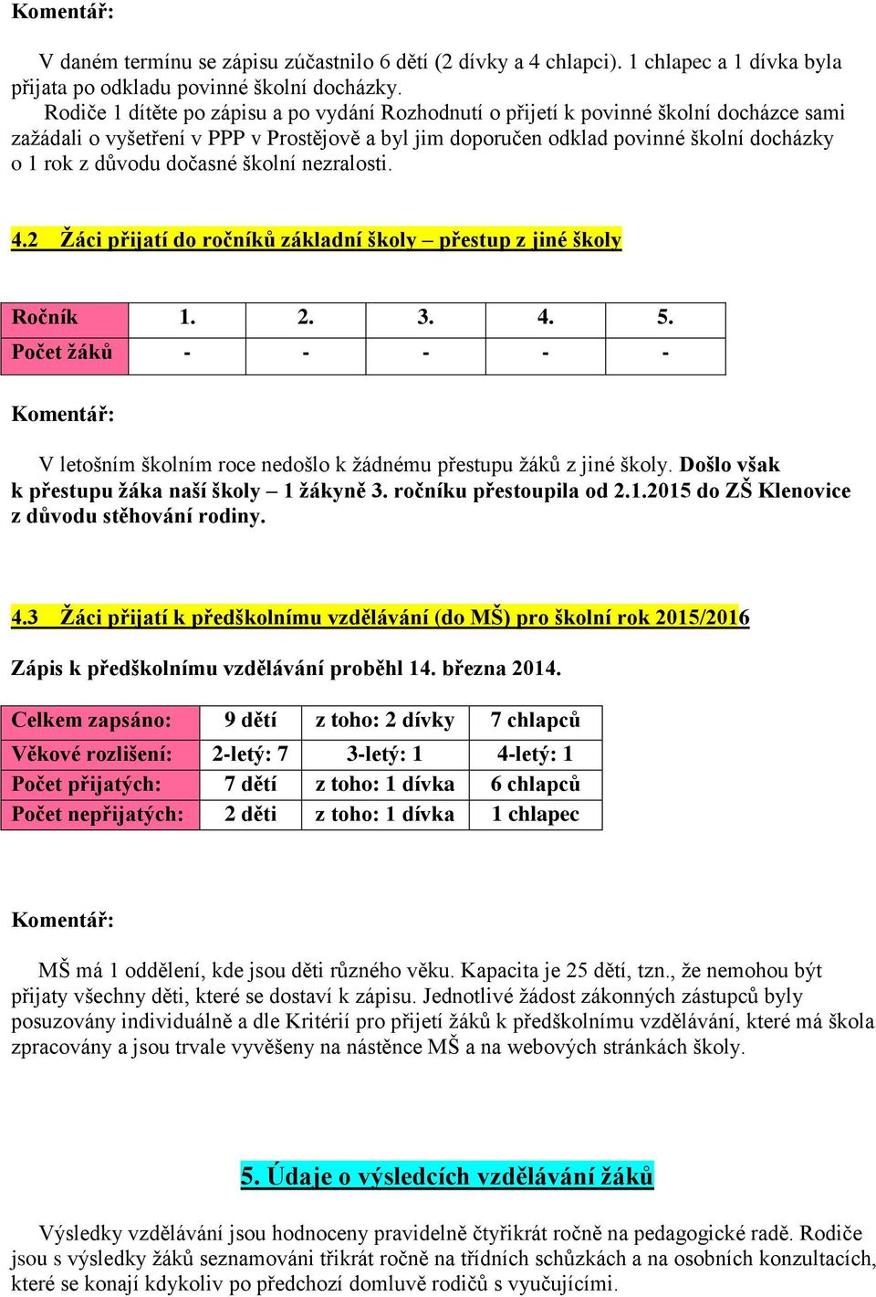 dočasné školní nezralosti. 4.2 Žáci přijatí do ročníků základní školy přestup z jiné školy Ročník 1. 2. 3. 4. 5.