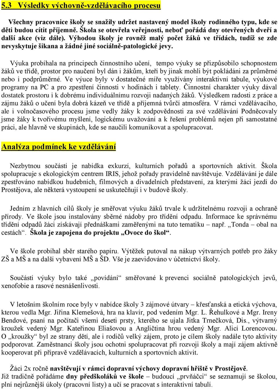 Výhodou školy je rovněž malý počet žáků ve třídách, tudíž se zde nevyskytuje šikana a žádné jiné sociálně-patologické jevy.