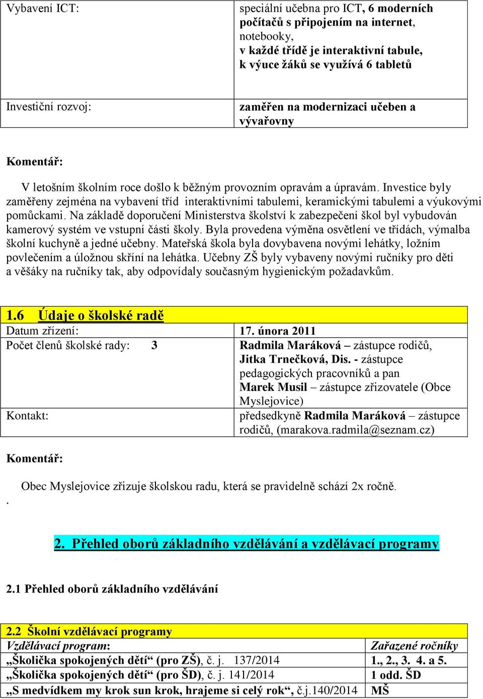 Investice byly zaměřeny zejména na vybavení tříd interaktivními tabulemi, keramickými tabulemi a výukovými pomůckami.