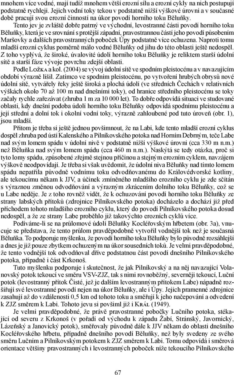 Tento jev je zvláště dobře patrný ve východní, levostranné části povodí horního toku Běluňky, která je ve srovnání s protější západní, pravostrannou částí jeho povodí působením Maršovky a dalších