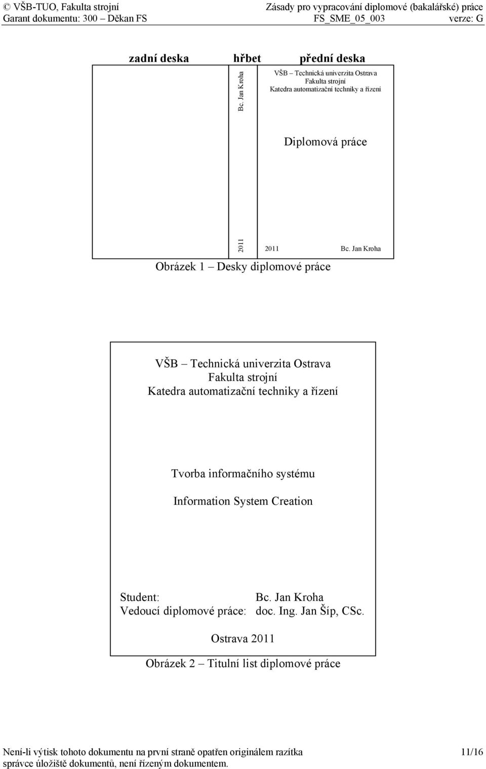 Jan Kroha Obrázek 1 Desky diplomové práce VŠB Technická univerzita Ostrava Fakulta strojní Katedra automatizační techniky a řízení Tvorba