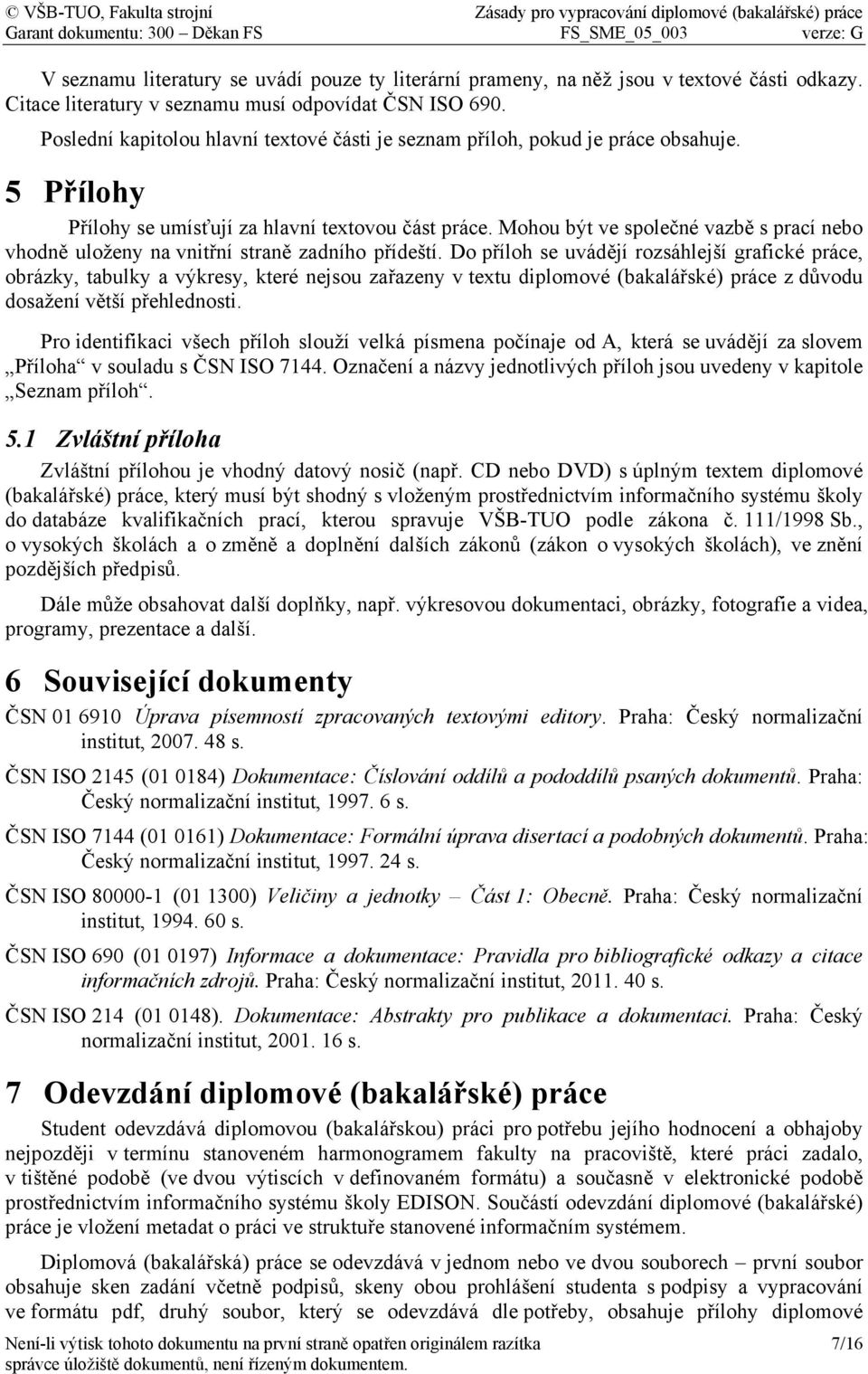 Mohou být ve společné vazbě s prací nebo vhodně uloženy na vnitřní straně zadního přídeští.