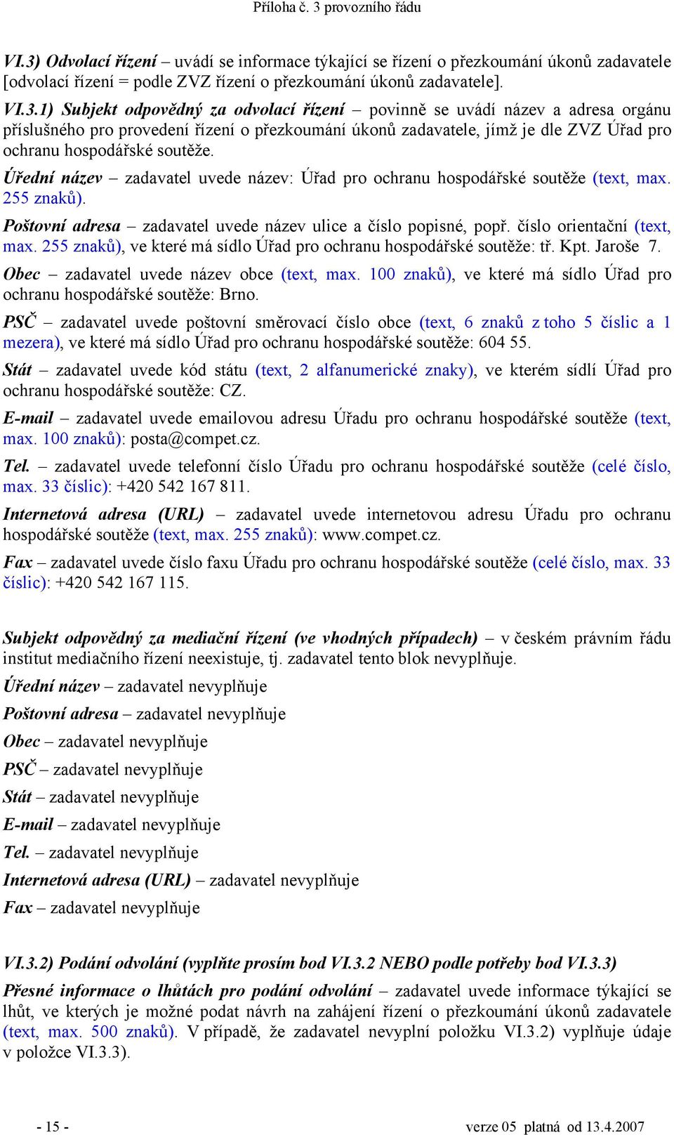 Úřední název zadavatel uvede název: Úřad pro ochranu hospodářské soutěže (text, max. 255 znaků). Poštovní adresa zadavatel uvede název ulice a číslo popisné, popř. číslo orientační (text, max.