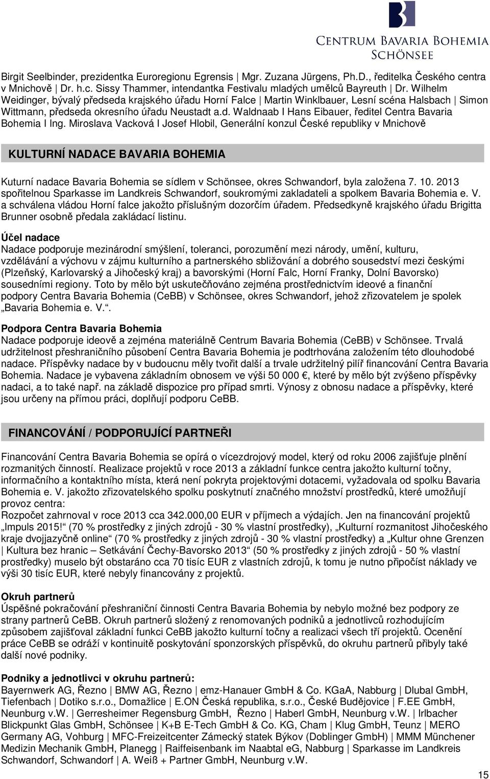 Miroslava Vacková I Josef Hlobil, Generální konzul České republiky v Mnichově KULTURNÍ NADACE BAVARIA BOHEMIA Kuturní nadace Bavaria Bohemia se sídlem v Schönsee, okres Schwandorf, byla založena 7.