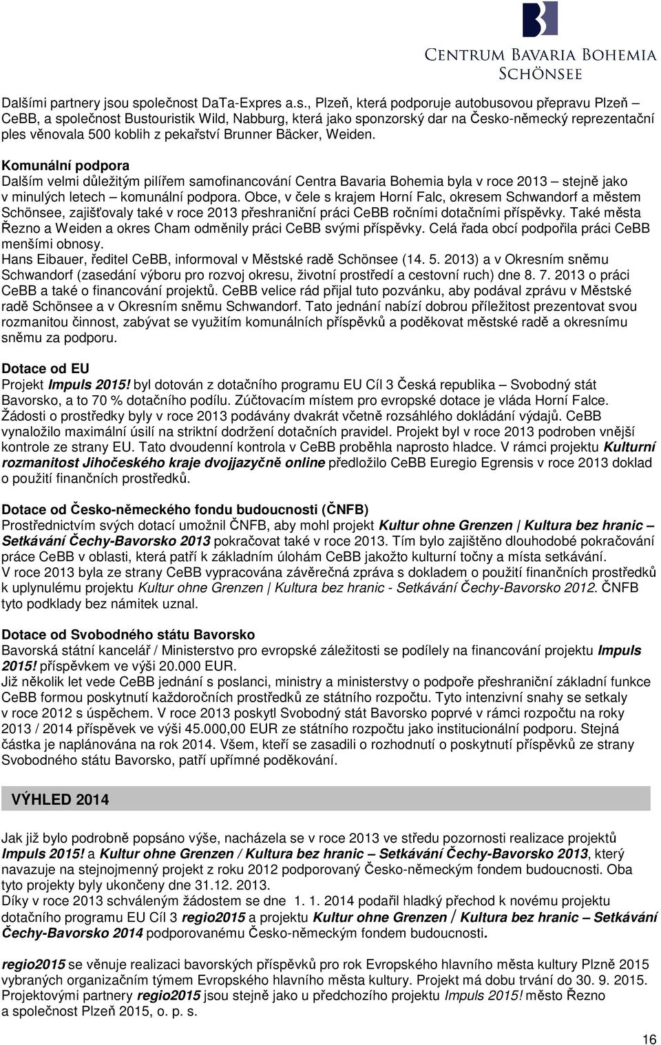 500 koblih z pekařství Brunner Bäcker, Weiden. Komunální podpora Dalším velmi důležitým pilířem samofinancování Centra Bavaria Bohemia byla v roce 2013 stejně jako v minulých letech komunální podpora.