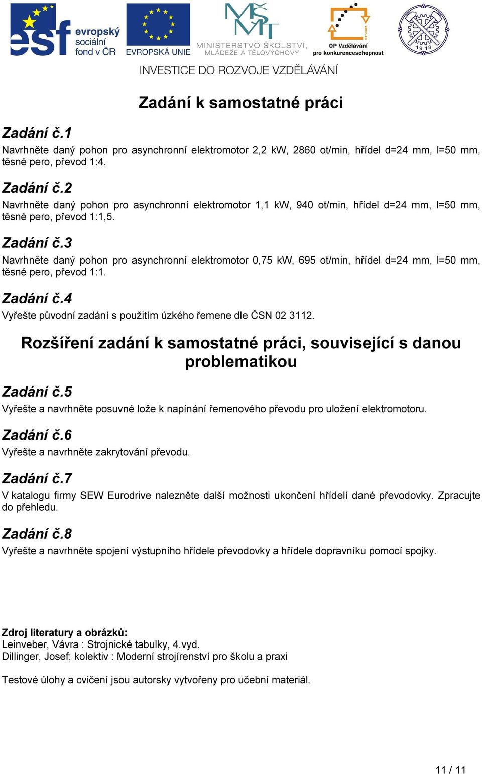 3 Navrhněte daný pohon pro asynchronní elektromotor 0,75 kw, 695 ot/min, hřídel d=24 mm, l=50 mm, těsné pero, převod 1:1. Zadání č.4 Vyřešte původní zadání s použitím úzkého řemene dle ČSN 02 3112.