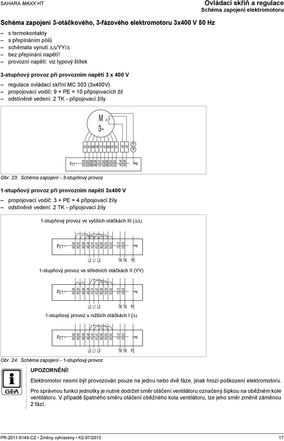 provozní napětí: viz typový štítek 3-stupňový provoz při provozním napětí 3 x 400 V regulace ovládací skříní MC 303 (3x400V) propojovací vodič: 9 + PE = 10 připojovacích žil odstíněné vedení: 2 TK -